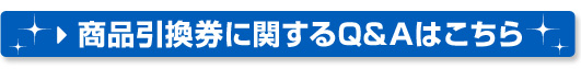 商品引換券に関するQ&Aはこちら